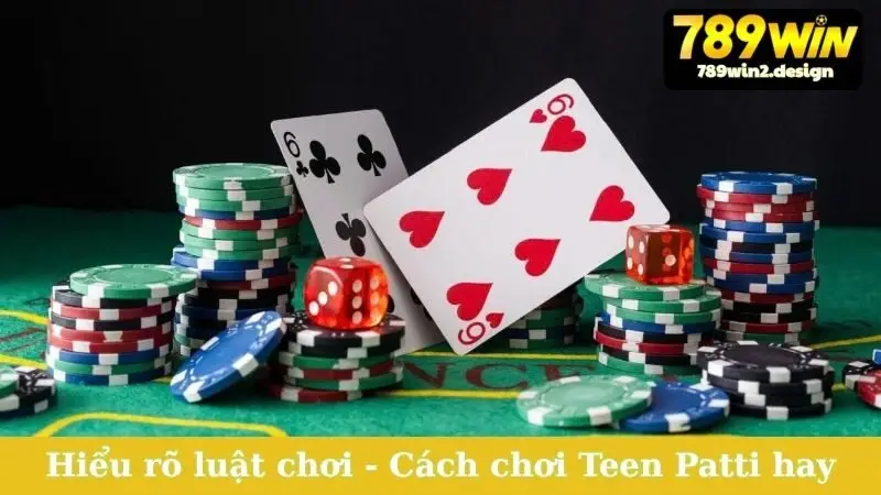 Hiểu rõ luật chơi - Cách chơi Teen Patti hay
