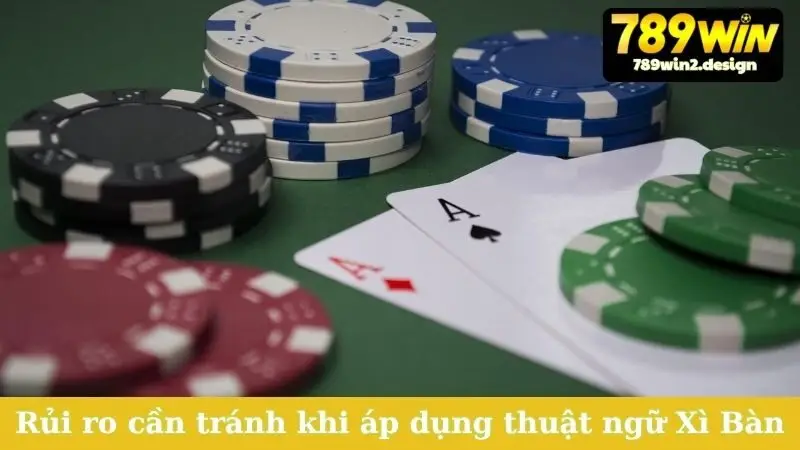 Rủi ro cần tránh khi áp dụng thuật ngữ Xì Bàn