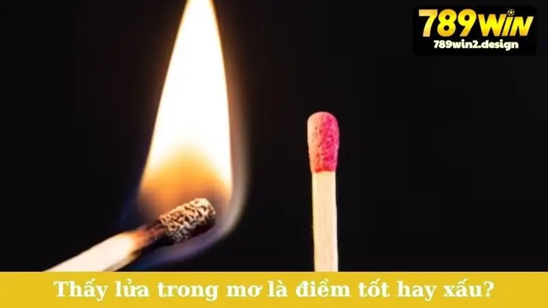 Thấy lửa trong mơ là điềm tốt hay xấu?